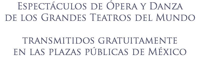 Espectáculos de Ópera y Danza de los Grandes Teatros del Mundo transmitidos gratuitamente en las plazas públicas de México 