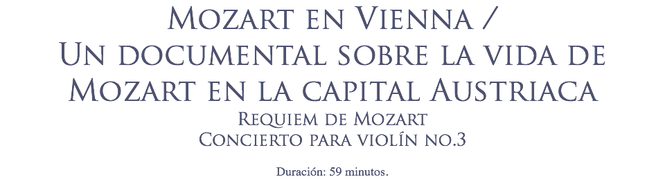 Mozart en Vienna / Un documental sobre la vida de Mozart en la capital Austriaca Requiem de Mozart
Concierto para violín no.3
 Duración: 59 minutos.
