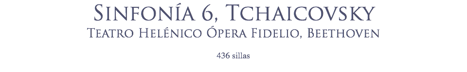 Sinfonía 6, Tchaicovsky
Teatro Helénico Ópera Fidelio, Beethoven
 436 sillas
