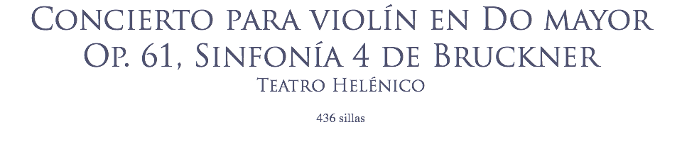 Concierto para violín en Do mayor Op. 61, Sinfonía 4 de Bruckner
Teatro Helénico
 436 sillas
